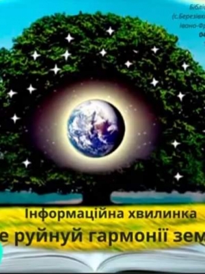 ІНФОРМАЦІЙНА ХВИЛИНКА "НЕ РУЙНУЙ ГАРМОНІЇ ЗЕМНОЇ"