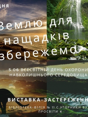 ВИСТАВКА-ЗАСТЕРЕЖЕННЯ "ЗЕМЛЮ ДЛЯ НАЩАДКІВ ЗБЕРЕЖЕМО"