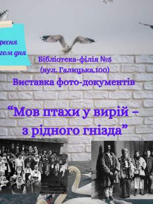 ВИСТАВКА ФОТОДОКУМЕНТІВ "МОВ ПТАХИ У ВИРІЙ - З РІДНОГО ГНІЗДА"